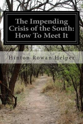 The Impending Crisis of the South: How To Meet It by Helper, Hinton Rowan