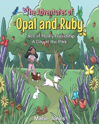 The Adventures of Opal and Ruby: Tales of Husky Friendship A Day at the Park by Jones, Marie