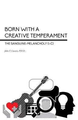 Born With a Creative Temperament: The Sanguine-Melancholy (I-C) by Cocoris, John T.