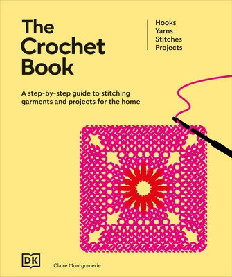The Crochet Book: A Step-By-Step Guide to Stitching Garments and Projects for the Home by DK