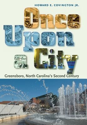 Once Upon a City: Greensboro, North Carolina's Second Century by Covington, Howard E., Jr.