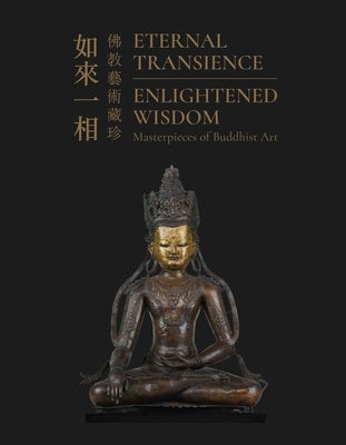 Eternal Transience, Enlightened Wisdom: Masterpieces of Buddhist Art by Luo, Wenhua