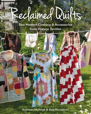 Reclaimed Quilts, Sew Modern Clothing & Accessories from Vintage Textiles by Donaldson, Dale