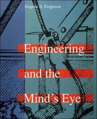 Engineering and the Mind's Eye by Ferguson, Eugene S.