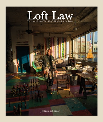Joshua Charow: Loft Law: The Last of New York City's Original Artist Lofts by Charow, Joshua