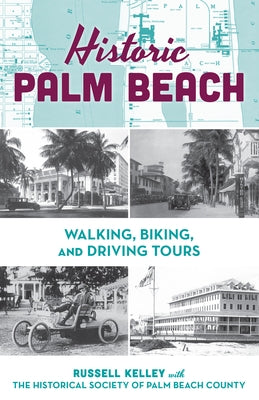 Historic Palm Beach: Walking, Biking and Driving Tours by The Historical Society of Palm Beach Cou