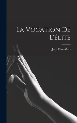 La vocation de l'élite by Price-Mars, Jean