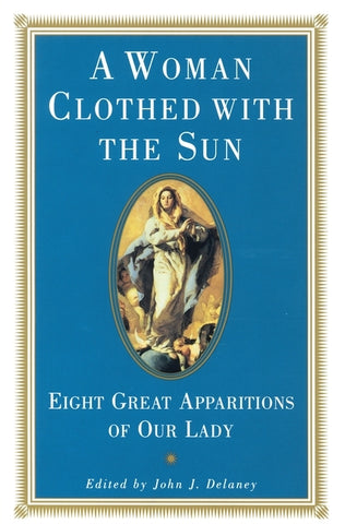 A Woman Clothed with the Sun: Eight Great Apparitions of Our Lady by Delaney, John J.