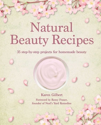 Natural Beauty Recipes: 35 Step-By-Step Projects for Homemade Beauty by Gilbert, Karen