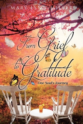 From Grief to Gratitude: One Soul's Journey by Miller, Mary Lynn