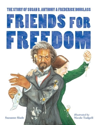 Friends for Freedom: The Story of Susan B. Anthony & Frederick Douglass by Slade, Suzanne