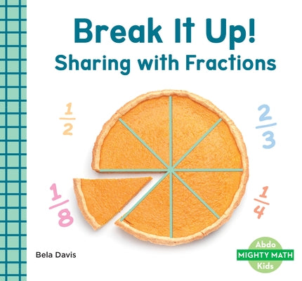 Break It Up!: Sharing with Fractions: Sharing with Fractions by Davis, Bela