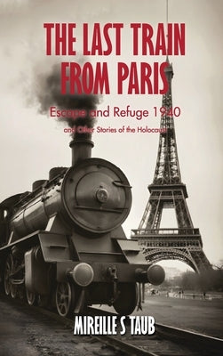 The Last Train from Paris and other stories of the Holocaust by Taub, Mireille S.