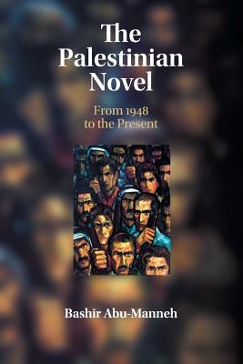 The Palestinian Novel: From 1948 to the Present by Abu-Manneh, Bashir