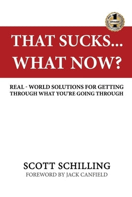 That Sucks - What Now?: Real-World Solutions for Getting Through What You're Going Through by Schilling, Scott