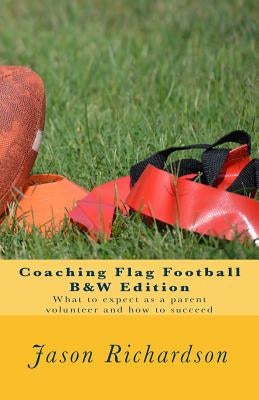 Coaching Flag Football B&w Edition: What to Expect as a Parent Volunteer and How to Succeed by Grilli, Luc