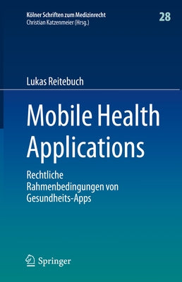 Mobile Health Applications: Rechtliche Rahmenbedingungen Von Gesundheits-Apps by Reitebuch, Lukas