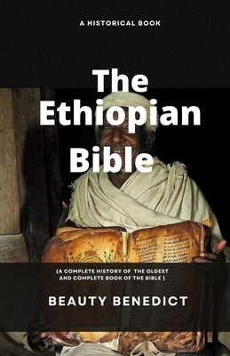 The Ethiopian Bible History: oldest and most complete known book in the world (Canons and Books) by Benedict, Beauty