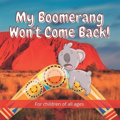 My Boomerang Won't Come Back!: 17 Well known Australian animals take part in this beautifully illustrated full-colour children's book. by Books, Nododo