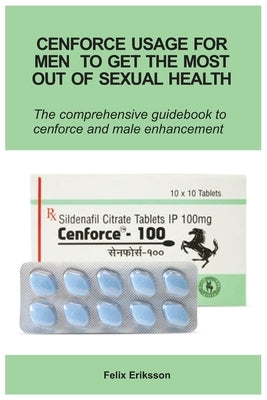 Cenforce Usage For Men To Get The Most Out Of Sexual Health by Eriksson, Felix