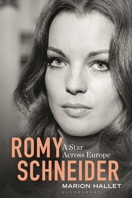 Romy Schneider: A Star Across Europe by Hallet, Marion