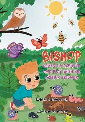 Bishop Loves to Explore and Play with His Critter Friends by Sevalia, Robert T., Jr.