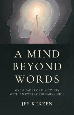 A Mind Beyond Words: My Decades of Discovery with an Extraordinary Guide by Kerzen, Jes