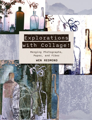 Explorations with Collage!: Merging Photographs, Paper, and Fiber by Redmond, Wen