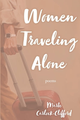 Women Traveling Alone: Poems by Carlock-Clifford, Marte