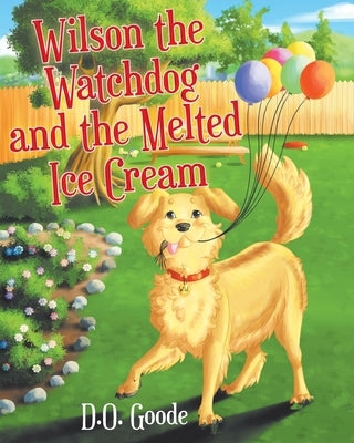 Wilson the Watchdog and the Melted Ice Cream by Goode, D. O.