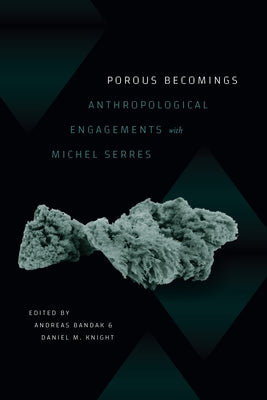 Porous Becomings: Anthropological Engagements with Michel Serres by Bandak, Andreas