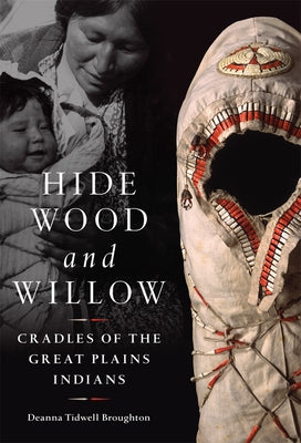 Hide, Wood, and Willow: Cradles of the Great Plains Indiansvolume 278 by Broughton, Deanna Tidwell