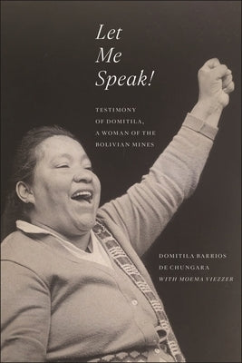 Let Me Speak!: Testimony of Domitila, a Woman of the Bolivian Mines, New Edition by Chungara, Domitila Barrios de