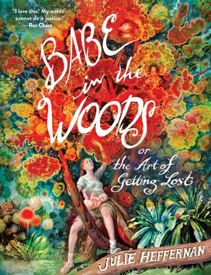 Babe in the Woods: Or, the Art of Getting Lost by Heffernan, Julie