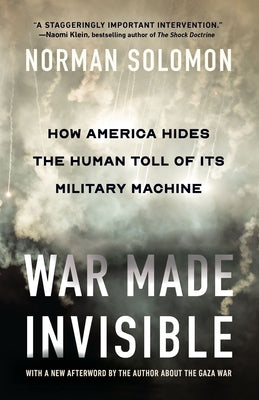 War Made Invisible: How America Hides the Human Toll of Its Military Machine by Solomon, Norman