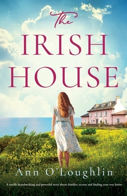 The Irish House: A totally heartbreaking and powerful story about families, secrets and finding your way home by O'Loughlin, Ann