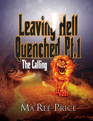 Leaving Hell Quenched: The Calling Pt. 1 by Price, Ma'ree