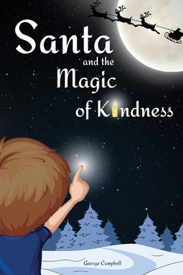 Santa and the Magic of Kindness: A Children's Christmas Book. A Story to Celebrate Christmas With Parents. A Children's Bedtime Story. Perfect Christm by Campbell, George