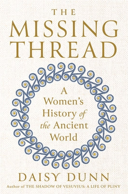 The Missing Thread: A Women's History of the Ancient World by Dunn, Daisy