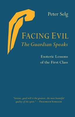 Facing Evil and the Guardian Speaks: Esoteric Lessons of the First Class by Selg, Peter