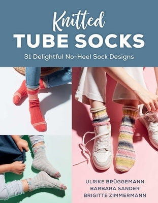 Knitted Tube Socks: 31 Delightful No-Heel Sock Designs by Br&#195;&#188;ggemann, Ulrike