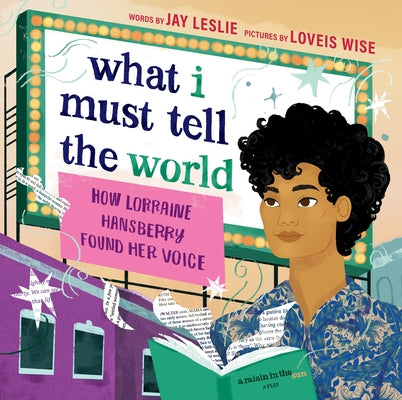 What I Must Tell the World: How Lorraine Hansberry Found Her Voice by Leslie, Jay