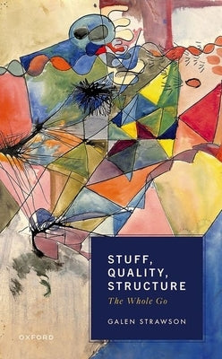 Stuff, Quality, Structure: The Whole Go by Strawson, Galen