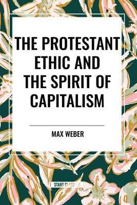 The Protestant Ethic and the Spirit of Capitalism by Weber, Max