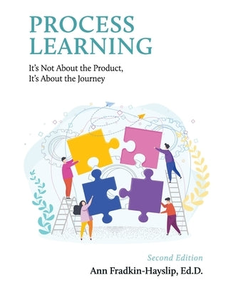 Process Learning: It's Not About the Product, It's About the Journey by Fradkin-Hayslip, Ann