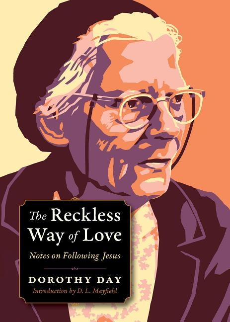 The Reckless Way of Love: Notes on Following Jesus by Day, Dorothy