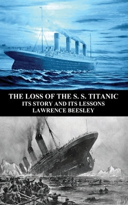 The Loss of the S. S. Titanic: Its Story and Its Lessons by Beesley, Lawrence