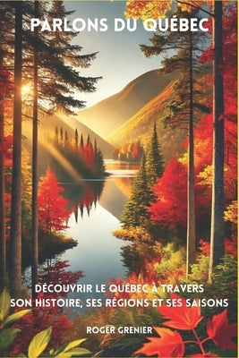 Parlons du Qu?bec: D?couvrir le Qu?bec ? travers son histoire, ses r?gions et ses saisons by Grenier, Roger