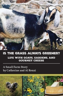 Is the Grass Always Greener? Life with Goats, Gardens, and Gourmet Cheese by Renzi, Catherine