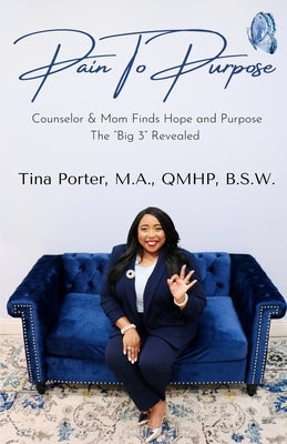 Pain to Purpose: Counselor/Mom Finds Hope and Purpose by Porter, Tina E.